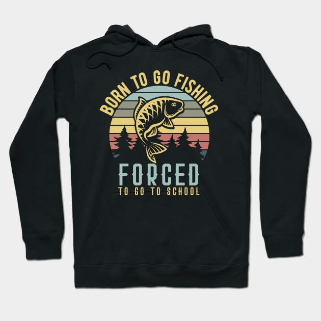 Born To Go Fishing Forced To Go To School Hoodie by badrianovic